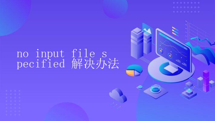 no input file specified 解决办法